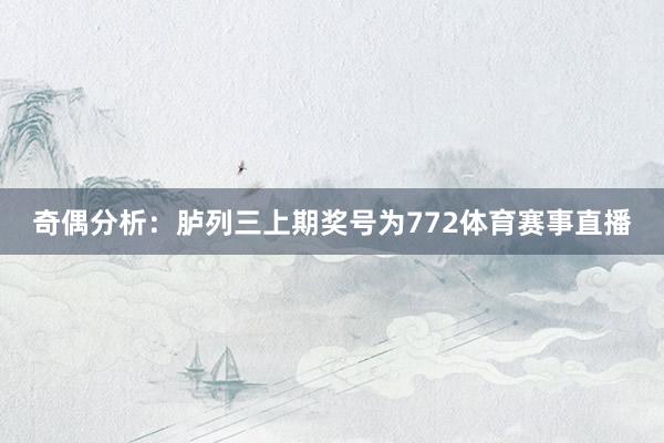 奇偶分析：胪列三上期奖号为772体育赛事直播