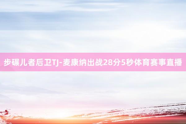 步碾儿者后卫TJ-麦康纳出战28分5秒体育赛事直播