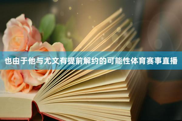 也由于他与尤文有提前解约的可能性体育赛事直播
