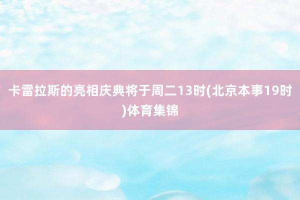 卡雷拉斯的亮相庆典将于周二13时(北京本事19时)体育集锦