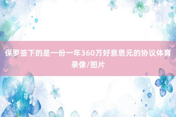 保罗签下的是一份一年360万好意思元的协议体育录像/图片