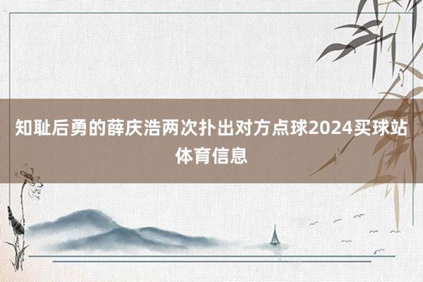 知耻后勇的薛庆浩两次扑出对方点球2024买球站体育信息
