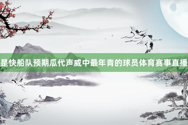 是快船队预期瓜代声威中最年青的球员体育赛事直播