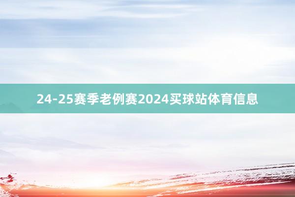 24-25赛季老例赛2024买球站体育信息