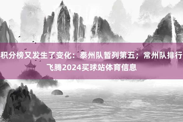 积分榜又发生了变化：泰州队暂列第五；常州队排行飞腾2024买球站体育信息