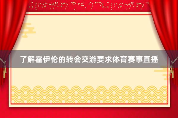 了解霍伊伦的转会交游要求体育赛事直播