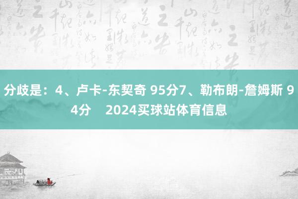分歧是：4、卢卡-东契奇 95分7、勒布朗-詹姆斯 94分    2024买球站体育信息