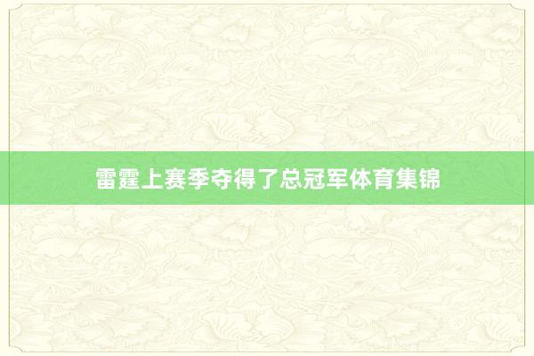 雷霆上赛季夺得了总冠军体育集锦