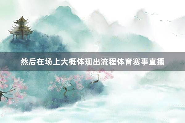 然后在场上大概体现出流程体育赛事直播