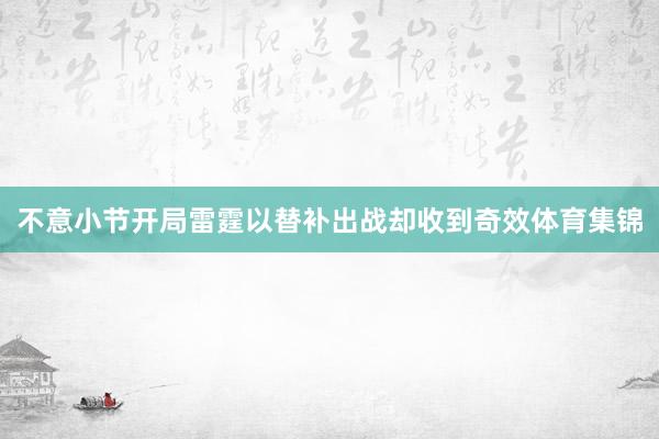 不意小节开局雷霆以替补出战却收到奇效体育集锦
