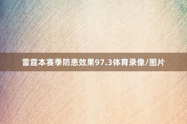 雷霆本赛季防患效果97.3体育录像/图片