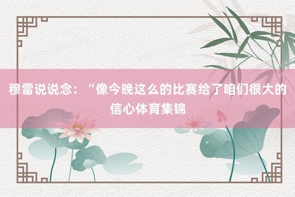 穆雷说说念：“像今晚这么的比赛给了咱们很大的信心体育集锦