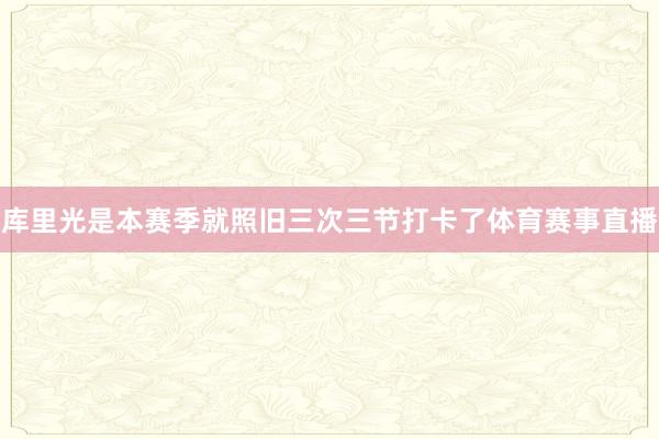库里光是本赛季就照旧三次三节打卡了体育赛事直播