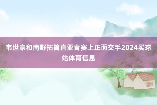 韦世豪和南野拓简直亚青赛上正面交手2024买球站体育信息