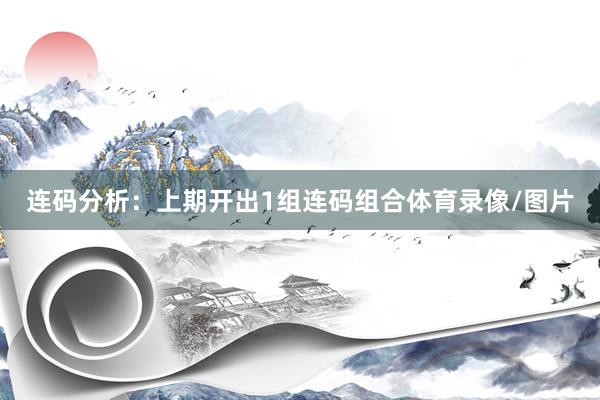 连码分析：上期开出1组连码组合体育录像/图片