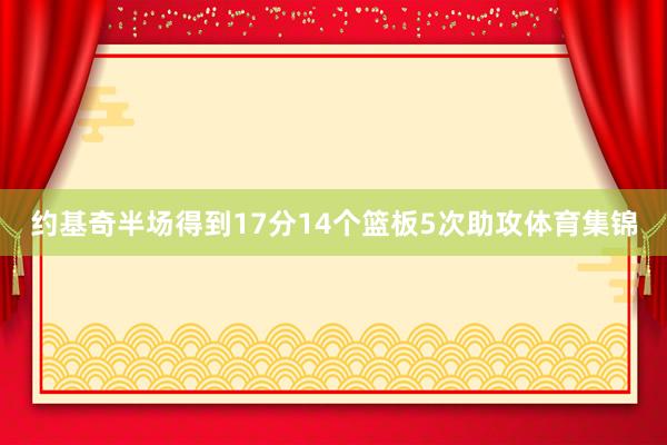 约基奇半场得到17分14个篮板5次助攻体育集锦