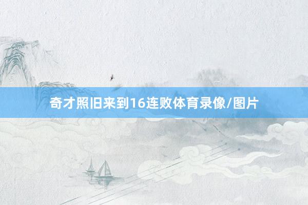 奇才照旧来到16连败体育录像/图片
