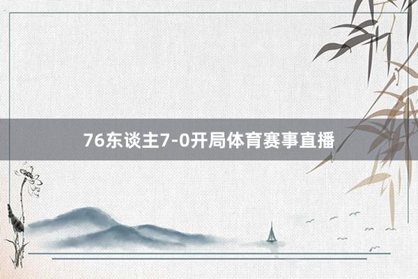 76东谈主7-0开局体育赛事直播