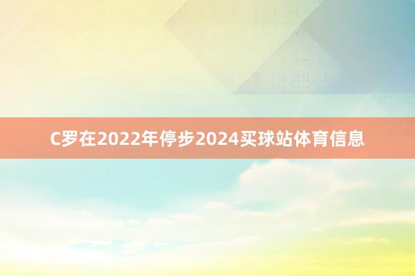 C罗在2022年停步2024买球站体育信息