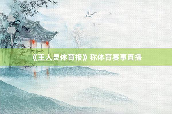《王人灵体育报》称体育赛事直播