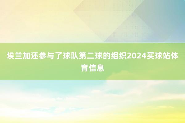 埃兰加还参与了球队第二球的组织2024买球站体育信息
