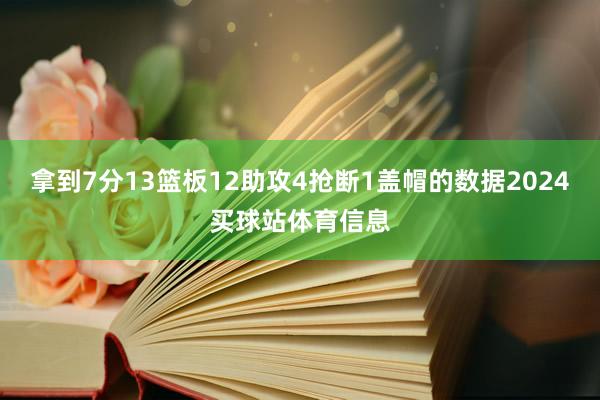 拿到7分13篮板12助攻4抢断1盖帽的数据2024买球站体育信息