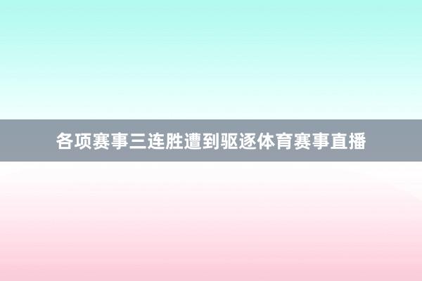 各项赛事三连胜遭到驱逐体育赛事直播