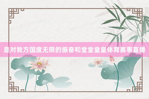 是对我方国度无限的振奋和堂堂皇皇体育赛事直播