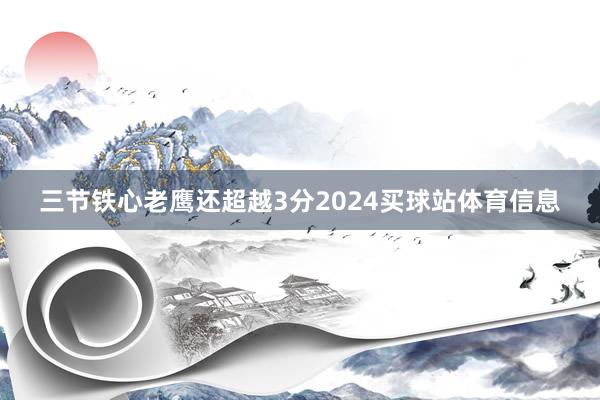 三节铁心老鹰还超越3分2024买球站体育信息
