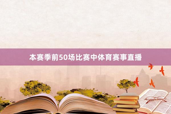 本赛季前50场比赛中体育赛事直播
