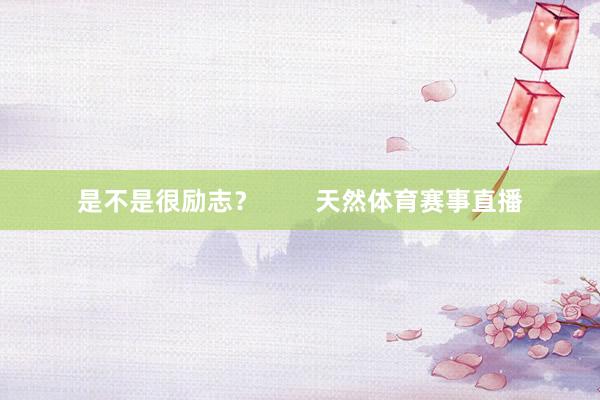 是不是很励志？        天然体育赛事直播