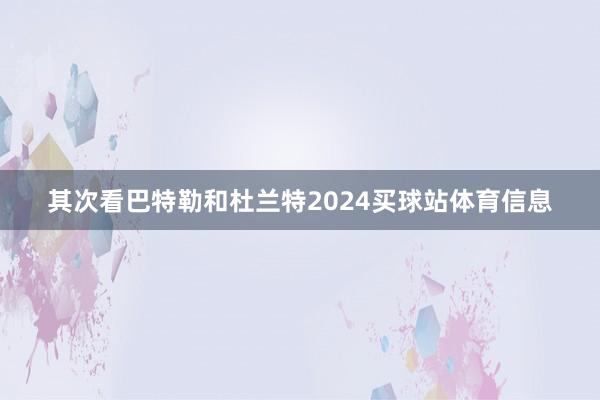 其次看巴特勒和杜兰特2024买球站体育信息