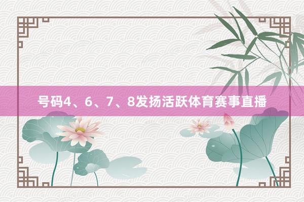 号码4、6、7、8发扬活跃体育赛事直播