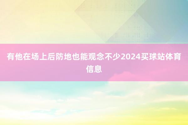有他在场上后防地也能观念不少2024买球站体育信息