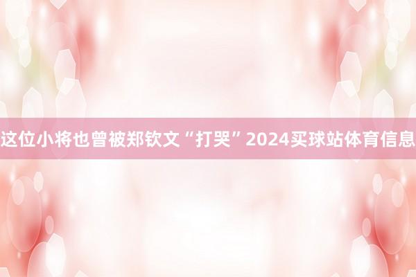 这位小将也曾被郑钦文“打哭”2024买球站体育信息