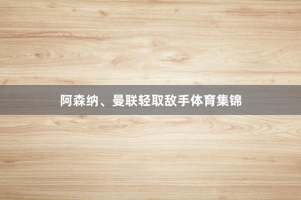 阿森纳、曼联轻取敌手体育集锦