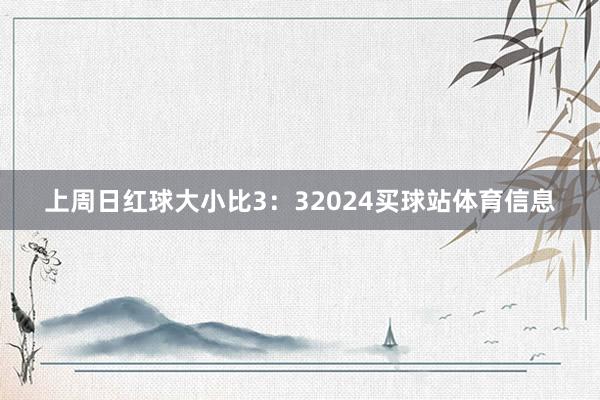 上周日红球大小比3:32024买球站体育信息