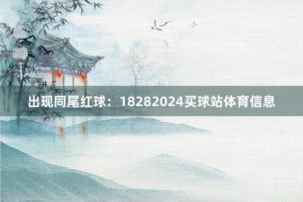 出现同尾红球：18282024买球站体育信息
