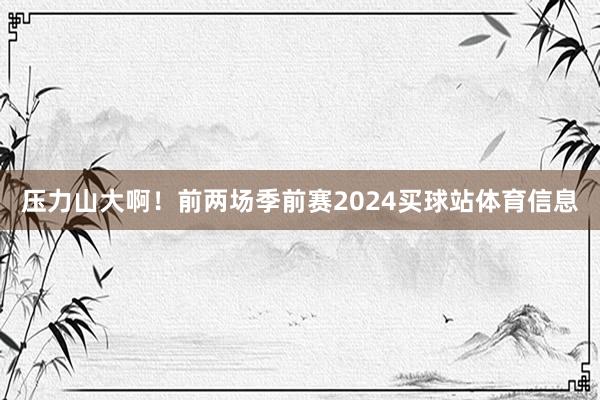 压力山大啊！前两场季前赛2024买球站体育信息