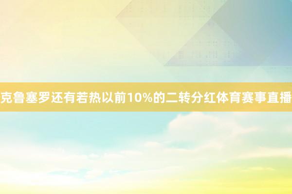 克鲁塞罗还有若热以前10%的二转分红体育赛事直播