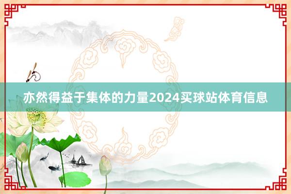 亦然得益于集体的力量2024买球站体育信息