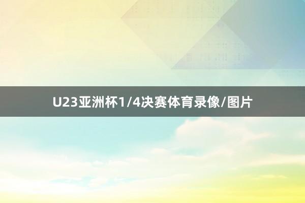 U23亚洲杯1/4决赛体育录像/图片