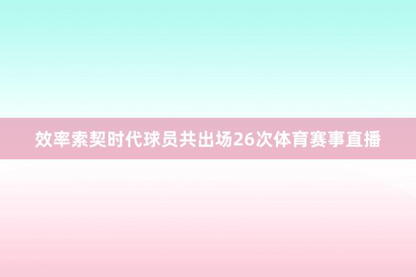 效率索契时代球员共出场26次体育赛事直播