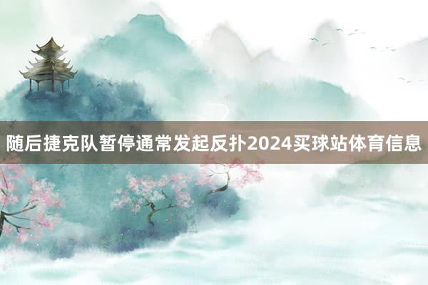 随后捷克队暂停通常发起反扑2024买球站体育信息