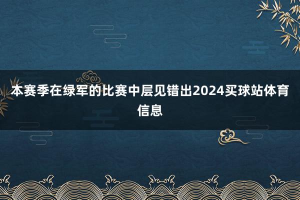 本赛季在绿军的比赛中层见错出2024买球站体育信息
