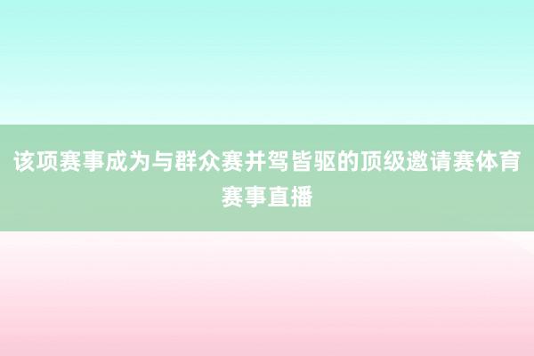 该项赛事成为与群众赛并驾皆驱的顶级邀请赛体育赛事直播