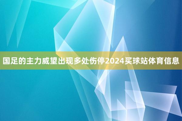 国足的主力威望出现多处伤停2024买球站体育信息