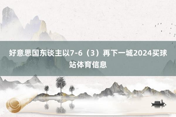 好意思国东谈主以7-6（3）再下一城2024买球站体育信息