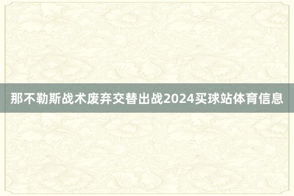 那不勒斯战术废弃交替出战2024买球站体育信息