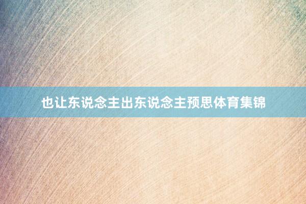 也让东说念主出东说念主预思体育集锦